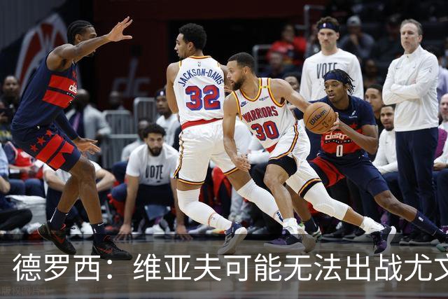 德罗西：维亚夫可能无法出战尤文；为自己与球迷的冲突道歉